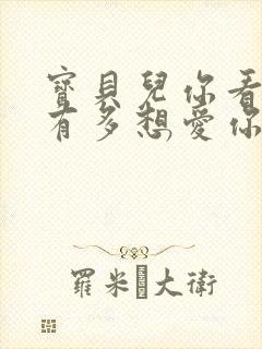 宝贝儿你看看它有多想爱你观后感