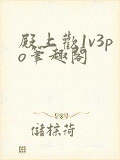 殿上欢1v3po笔趣阁