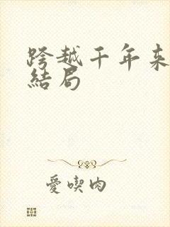 跨越千年来爱你结局