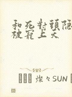 和死对头隐婚后被宠上天