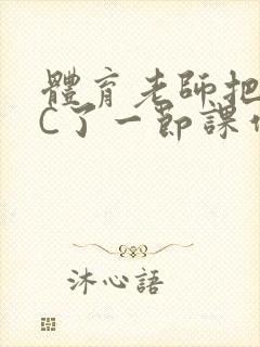 体育老师把渺渺C了一节课作文