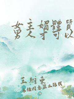 女主媚体质需要男人才可以活命