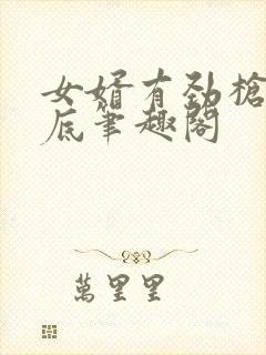 女婿有劲枪枪到底笔趣阁