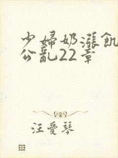 少妇奶涨饥渴偷公乱22章