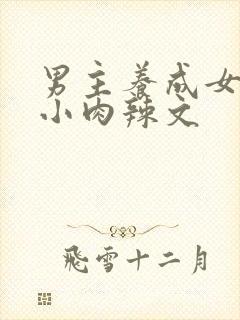 男主养成女主从小肉辣文