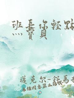 班长你轻点灬爽灬宝贝