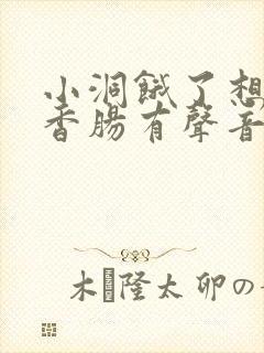 小洞饿了想吃大香肠有声音馒头