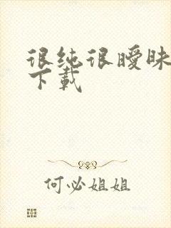 很纯很暧昧手机下载