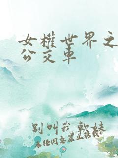 女权世界之我是公交车