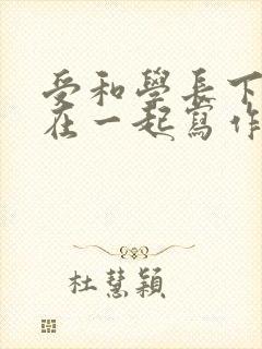 受和学长下面连在一起写作业