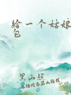 给一个姑娘开了包