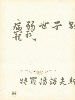 病弱世子 别太宠我