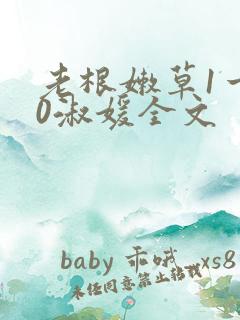 老根嫩草1一40淑媛全文