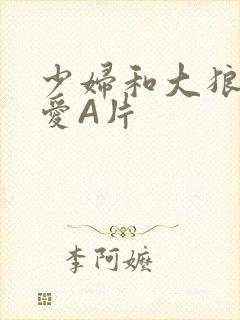 少妇和大狼拘作爱A片