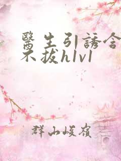 医生引诱含整夜不拔h1v1