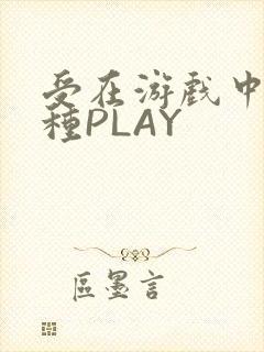 受在游戏中被各种PLAY