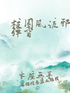 校园风流邪神无弹窗