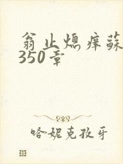 翁止熄痒苏钥第350章