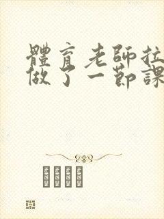 体育老师拉着我做了一节课作文