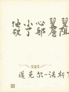 他小心翼翼的冲破了那层阻碍