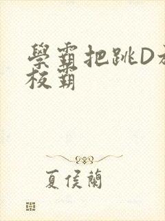 学霸把跳D放在校霸