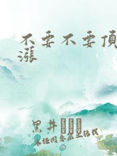 不要不要顶了好涨