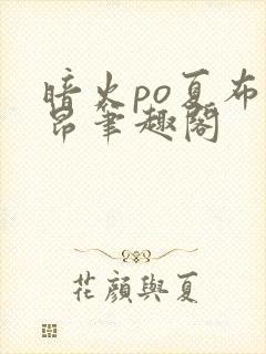 暗火po夏布多昂笔趣阁