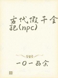 古代假千金挨日记(npc)