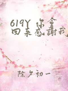 619Y 你会回来感谢我的