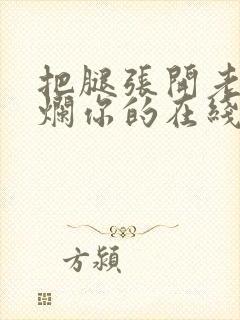 把腿张开老子臊烂你的在线观看