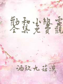 劝和小组电视剧全集免费观看