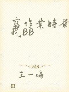 写作业时爸爸弄我BB