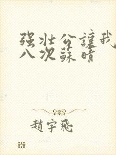 强壮公让我高潮八次苏晴