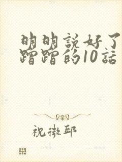 明明说好了只是蹭蹭的10话