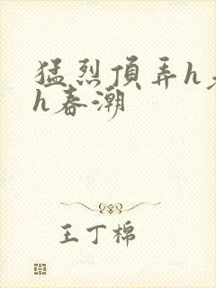 猛烈顶弄h老师h春潮