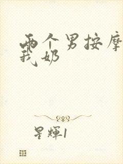 两个男按摩师吃我奶