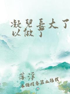 凝儿长大了 可以做了