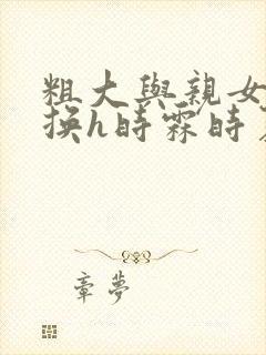 粗大与亲女伦交换h时霖时夏