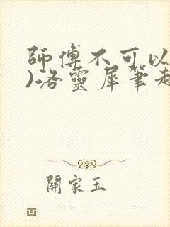 师傅不可以(限)洛灵犀笔趣阁