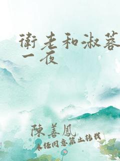 卫老和淑蓉销魂一夜