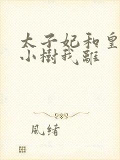 太子妃和皇上在小树我离