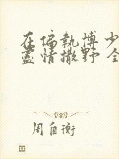 在偏执博少身边尽情撒野 全文免费阅读