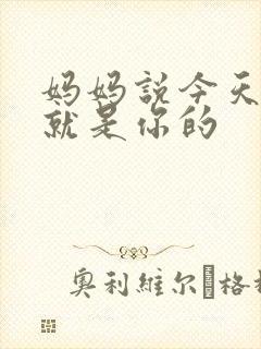 妈妈说今天晚上就是你的