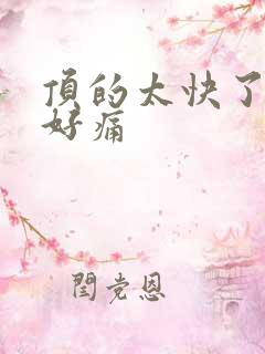 顶的太快了宝宝好痛