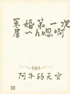 军婚第一次h圆房～h嗯啊