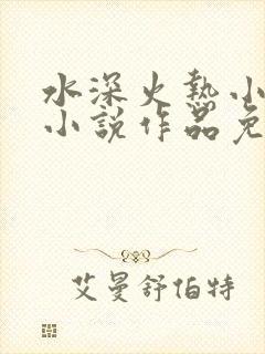 水深火热小花喵小说作品免费阅读