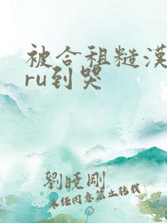 被合租糙汉室友ru到哭