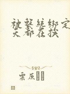 被系统绑定后每天都在挨