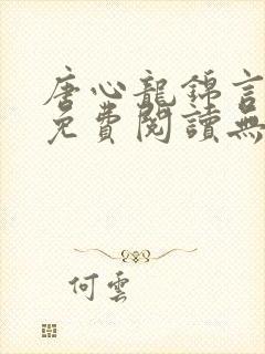 唐心龙锦言小说免费阅读无弹窗