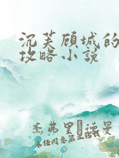 沉芙顾城的优质攻略小说